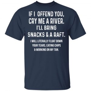 If I Offend You Cry Me A Driver I'll Bring Snacks & A Raft Shirt, Hoodie, Tank 16