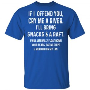 If I Offend You Cry Me A Driver I'll Bring Snacks & A Raft Shirt, Hoodie, Tank 17