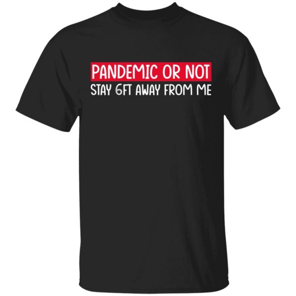 Pandemic Or Not Stay 6FT Away From Me Shirt, Hoodie, Tank 3