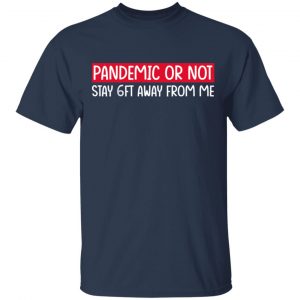 Pandemic Or Not Stay 6FT Away From Me Shirt, Hoodie, Tank 16