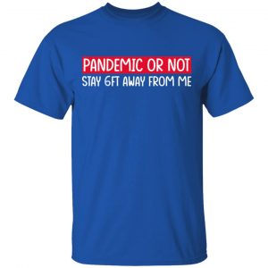 Pandemic Or Not Stay 6FT Away From Me Shirt, Hoodie, Tank 17