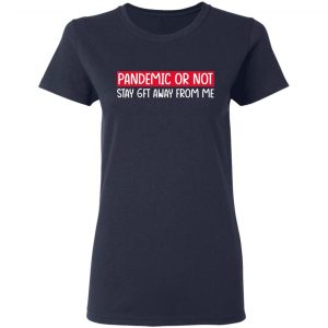 Pandemic Or Not Stay 6FT Away From Me Shirt, Hoodie, Tank 20