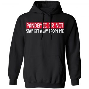 Pandemic Or Not Stay 6FT Away From Me Shirt, Hoodie, Tank 22