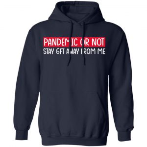 Pandemic Or Not Stay 6FT Away From Me Shirt, Hoodie, Tank 23