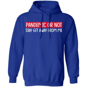 Pandemic Or Not Stay 6FT Away From Me Shirt, Hoodie, Tank 25