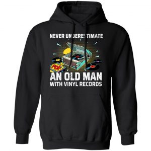 Never Underestimate An Old Man With Vinyl Records Shirt, Hoodie, Tank 22