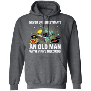 Never Underestimate An Old Man With Vinyl Records Shirt, Hoodie, Tank 24