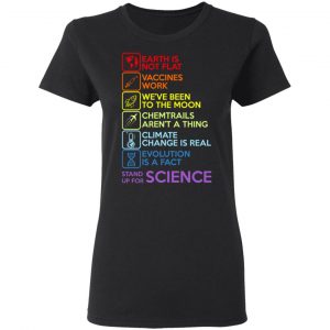 Earth Is Not Flat Vaccines Work We've Been To The Moon Chemtrails Aren't A Thing Climate Change Is Real Evolution Is A Fact Stand Up For Science Shirt, Hoodie, Tank 8