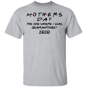 Mothers Day The One Where I Was Quarantined 2020 Shirt, Hoodie, Tank 15 Mothers Day The One Where I Was Quarantined 2020 Shirt, Hoodie, Tank 15