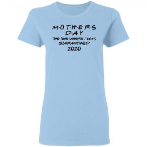 Mothers Day The One Where I Was Quarantined 2020 Shirt, Hoodie, Tank 16 Mothers Day The One Where I Was Quarantined 2020 Shirt, Hoodie, Tank 16