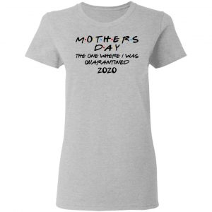 Mothers Day The One Where I Was Quarantined 2020 Shirt, Hoodie, Tank 18 Mothers Day The One Where I Was Quarantined 2020 Shirt, Hoodie, Tank 18