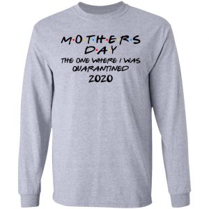 Mothers Day The One Where I Was Quarantined 2020 Shirt, Hoodie, Tank 19 Mothers Day The One Where I Was Quarantined 2020 Shirt, Hoodie, Tank 19