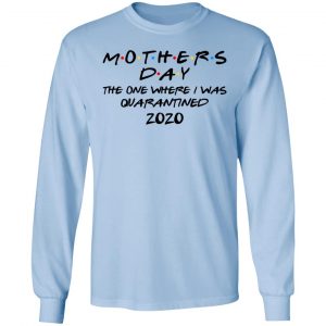Mothers Day The One Where I Was Quarantined 2020 Shirt, Hoodie, Tank 21 Mothers Day The One Where I Was Quarantined 2020 Shirt, Hoodie, Tank 21