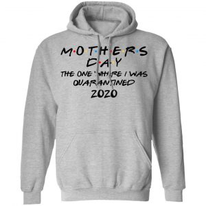 Mothers Day The One Where I Was Quarantined 2020 Shirt, Hoodie, Tank 22 Mothers Day The One Where I Was Quarantined 2020 Shirt, Hoodie, Tank 22