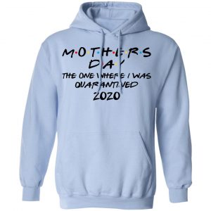 Mothers Day The One Where I Was Quarantined 2020 Shirt, Hoodie, Tank 24 Mothers Day The One Where I Was Quarantined 2020 Shirt, Hoodie, Tank 24