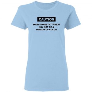 Caution Your Domestic Threat May Not Be A Person Of Color Shirt, Hoodie, Tank 17