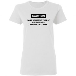Caution Your Domestic Threat May Not Be A Person Of Color Shirt, Hoodie, Tank 18