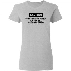 Caution Your Domestic Threat May Not Be A Person Of Color Shirt, Hoodie, Tank 19