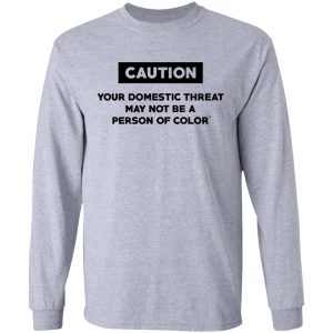Caution Your Domestic Threat May Not Be A Person Of Color Shirt, Hoodie, Tank 20