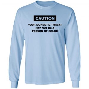 Caution Your Domestic Threat May Not Be A Person Of Color Shirt, Hoodie, Tank 22