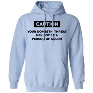 Caution Your Domestic Threat May Not Be A Person Of Color Shirt, Hoodie, Tank 25