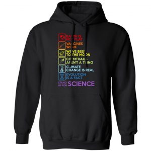 Earth Is Not Flat Vaccines Work We've Been To The Moon Chemtrails Aren't A Thing Climate Change Is Real Evolution Is A Fact Stand Up For Science Shirt, Hoodie, Tank 9