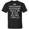 My Crackhead Boyfriend Tazes Me After Killing Turtles Shirt, Hoodie, Tank 1 My Crackhead Boyfriend Tazes Me After Killing Turtles Shirt, Hoodie, Tank 1