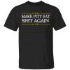 Make Pitt Eat Shit Again Shirt, Hoodie, Tank 1