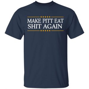 Make Pitt Eat Shit Again Shirt, Hoodie, Tank 16 Make Pitt Eat Shit Again Shirt, Hoodie, Tank 16
