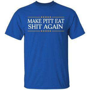 Make Pitt Eat Shit Again Shirt, Hoodie, Tank 17 Make Pitt Eat Shit Again Shirt, Hoodie, Tank 17