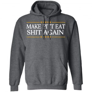 Make Pitt Eat Shit Again Shirt, Hoodie, Tank 24 Make Pitt Eat Shit Again Shirt, Hoodie, Tank 24