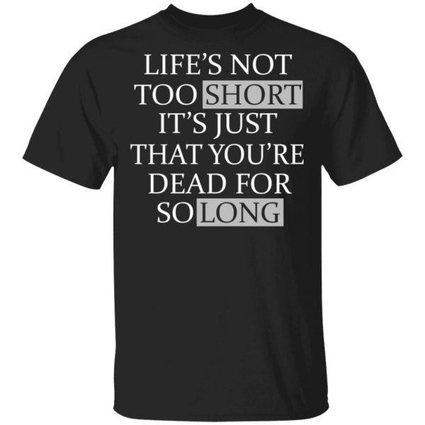 Life's Not Too Short It's Just That You're Dead For So Long No Fear Shirt, Hoodie, Tank 2