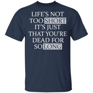 Life's Not Too Short It's Just That You're Dead For So Long No Fear Shirt, Hoodie, Tank 15