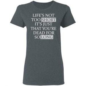 Life's Not Too Short It's Just That You're Dead For So Long No Fear Shirt, Hoodie, Tank 18