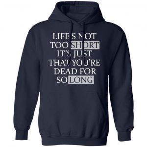 Life's Not Too Short It's Just That You're Dead For So Long No Fear Shirt, Hoodie, Tank 22