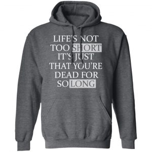 Life's Not Too Short It's Just That You're Dead For So Long No Fear Shirt, Hoodie, Tank 23