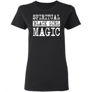 Spiritual Black Girl Magic Shirt, Hoodie, Tank 18
