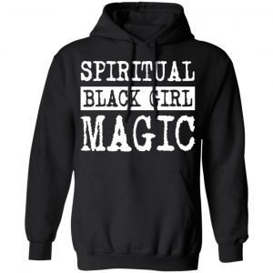 Spiritual Black Girl Magic Shirt, Hoodie, Tank 22