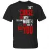 They Curse You With The Same Mouth They Used To Beg You Shirt, Hoodie, Tank 2