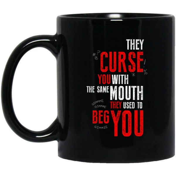 They Curse You With The Same Mouth They Used To Beg You Mug 3