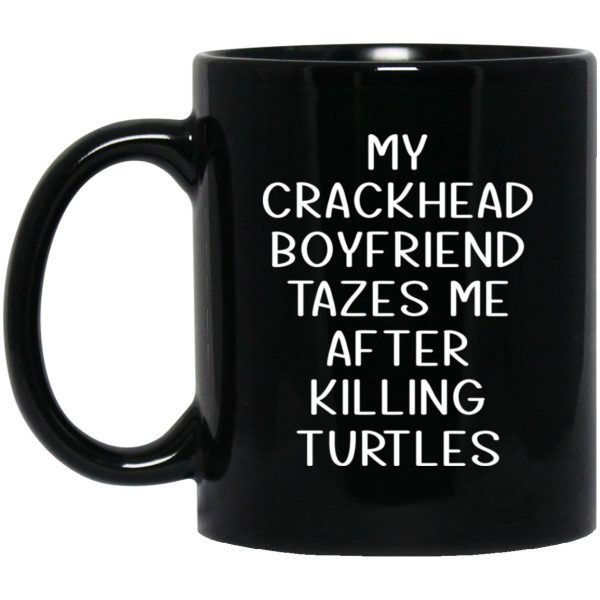 My Crackhead Boyfriend Tazes Me After Killing Turtles Mug 3