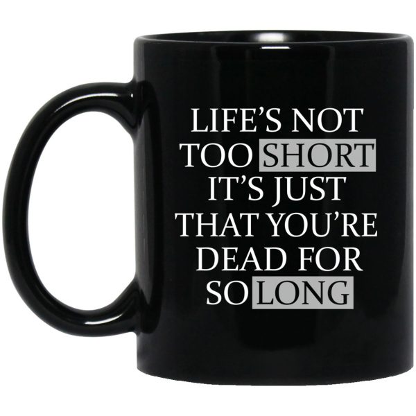 Life's Not Too Short It's Just That You're Dead For So Long No Fear Mug 3