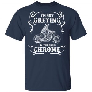 I'm Not Greying I'm Turning Chrome Shirt, Hoodie, Tank 16