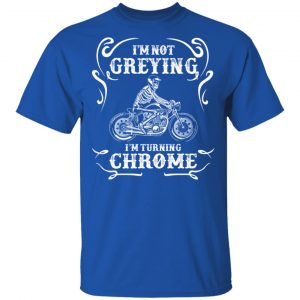 I'm Not Greying I'm Turning Chrome Shirt, Hoodie, Tank 17