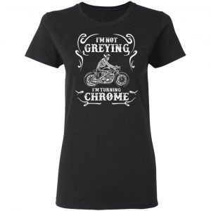 I'm Not Greying I'm Turning Chrome Shirt, Hoodie, Tank 18