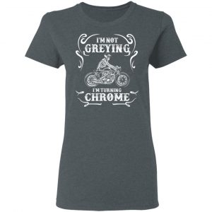 I'm Not Greying I'm Turning Chrome Shirt, Hoodie, Tank 19