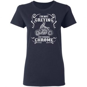 I'm Not Greying I'm Turning Chrome Shirt, Hoodie, Tank 20