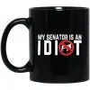 My Senator Is An Idiot California 11 oz Mug 1