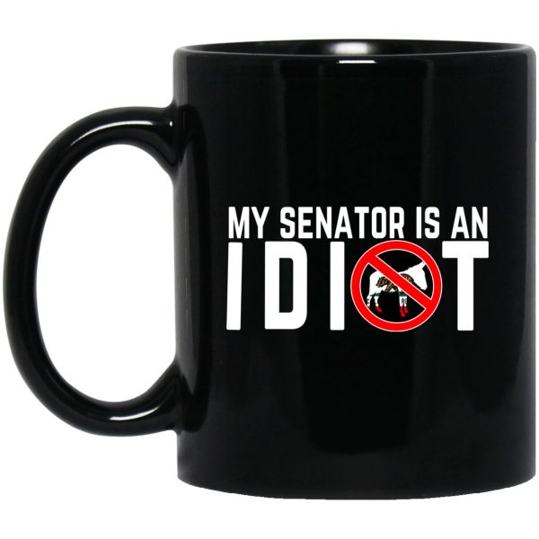 My Senator Is An Idiot California 11 oz Mug 3