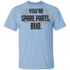 You're Spare Parts Bud Shirt, Hoodie, Tank 2 You're Spare Parts Bud Shirt, Hoodie, Tank 2
